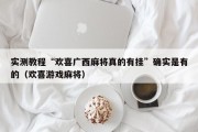 实测教程“欢喜广西麻将真的有挂”确实是有的（欢喜游戏麻将）