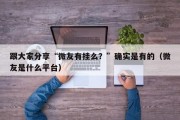 跟大家分享“微友有挂么？”确实是有的（微友是什么平台）