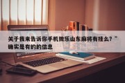 关于我来告诉你手机微乐山东麻将有挂么？”确实是有的的信息