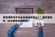 我来告诉你手机多乐够级有挂么？”确实是有的（多乐够级有辅助吗）