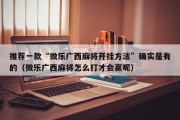 推荐一款“微乐广西麻将开挂方法”确实是有的（微乐广西麻将怎么打才会赢呢）