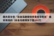 跟大家分享“白金岛跑得快究竟有没有挂”确实有挂的（白金岛跑得快下载2017）