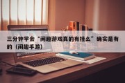 三分钟学会“闲趣游戏真的有挂么”确实是有的（闲趣手游）