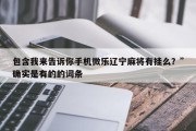 包含我来告诉你手机微乐辽宁麻将有挂么？”确实是有的的词条