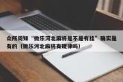众所周知“微乐河北麻将是不是有挂”确实是有的（微乐河北麻将有规律吗）