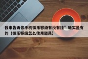 我来告诉你手机微乐够级有没有挂”确实是有的（微乐够级怎么使用道具）