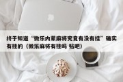 终于知道“微乐内蒙麻将究竟有没有挂”确实有挂的（微乐麻将有挂吗 贴吧）