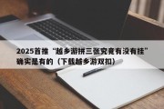 2025首推“越乡游拼三张究竟有没有挂”确实是有的（下载越乡游双扣）