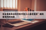 包含我来告诉你手机中至二人是否有挂”确实是有的的词条