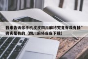 我来告诉你手机皮皮四川麻将究竟有没有挂”确实是有的（四川麻将皮皮下载）
