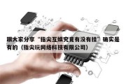 跟大家分享“指尖互娱究竟有没有挂”确实是有的（指尖玩网络科技有限公司）