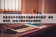 我来告诉你手机微乐云南麻将真的有挂”确实是有的（微信小程序微乐云南麻将）
