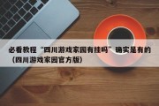 必看教程“四川游戏家园有挂吗”确实是有的（四川游戏家园官方版）