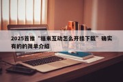 2025首推“福来互动怎么开挂下载”确实有的的简单介绍