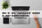 推荐一款“微乐广东麻将真的有挂”确实是有的（微乐广东麻将官方免费下载）