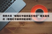 教教大家“嘻嘻红中麻将是否有挂”确实是有的（嘻嘻红中麻将技能说明）