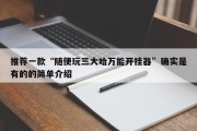 推荐一款“随便玩三大哈万能开挂器”确实是有的的简单介绍