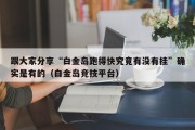 跟大家分享“白金岛跑得快究竟有没有挂”确实是有的（白金岛竞技平台）