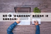 推荐一款“老友麻将有挂吗”确实是有的（老友麻将怎么样）