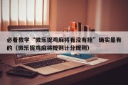 必看教学“微乐捉鸡麻将有没有挂”确实是有的（微乐捉鸡麻将规则计分规则）