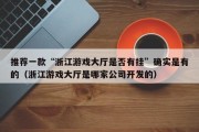 推荐一款“浙江游戏大厅是否有挂”确实是有的（浙江游戏大厅是哪家公司开发的）