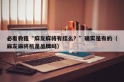 必看教程“麻友麻将有挂么？”确实是有的（麻友麻将机是品牌吗）