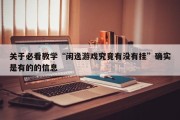 关于必看教学“闲逸游戏究竟有没有挂”确实是有的的信息