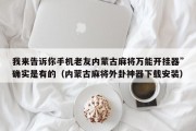 我来告诉你手机老友内蒙古麻将万能开挂器”确实是有的（内蒙古麻将外卦神器下载安装）