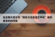 包含跟大家分享“微乐卡五星是否有挂”确实是有的的词条
