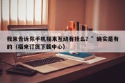 我来告诉你手机福来互动有挂么？”确实是有的（福来订货下载中心）