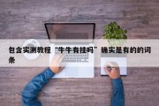 包含实测教程“牛牛有挂吗”确实是有的的词条