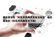 跟大家分享“科乐天天踢究竟有没有挂”确实是有的（科乐天天踢官方下载）
