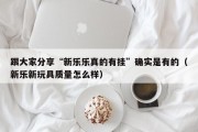 跟大家分享“新乐乐真的有挂”确实是有的（新乐新玩具质量怎么样）