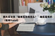 跟大家分享“福来互动有挂么？”确实是有的（福来freiol）
